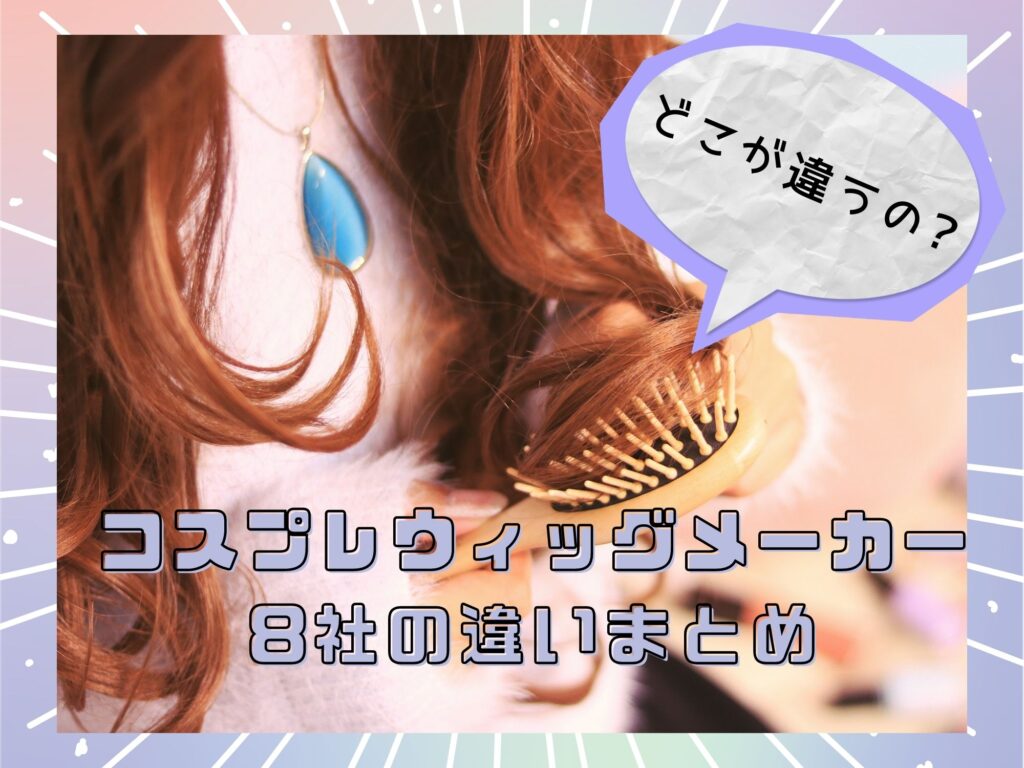 どこが違うの？コスプレウィッグメーカー8社の違いの比較とまとめ 